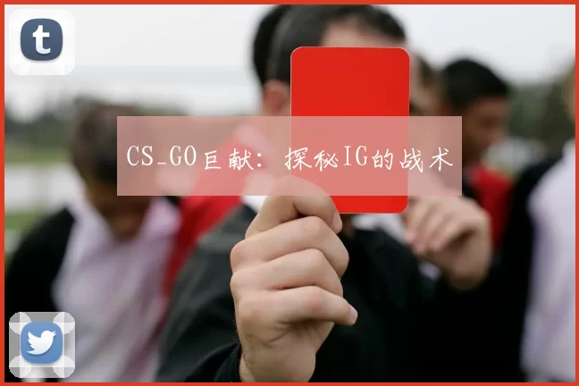 CS_GO巨献：探秘IG的战术