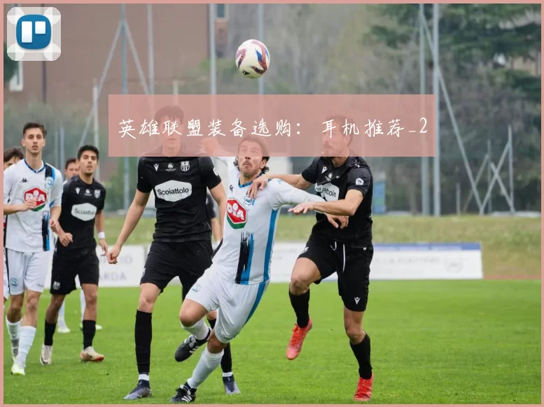 英雄联盟装备选购：耳机推荐_2