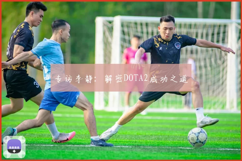 专访李静：解密DOTA2成功之道