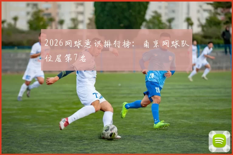 2026网球意识排行榜：南京网球队位居第7名